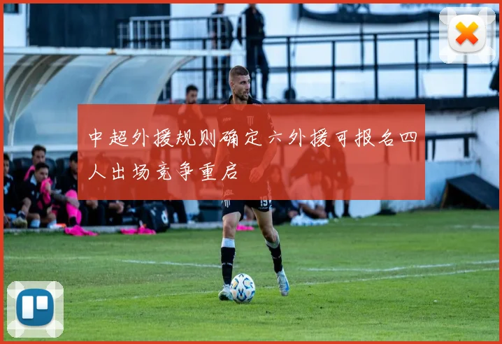 中超外援规则确定六外援可报名四人出场竞争重启